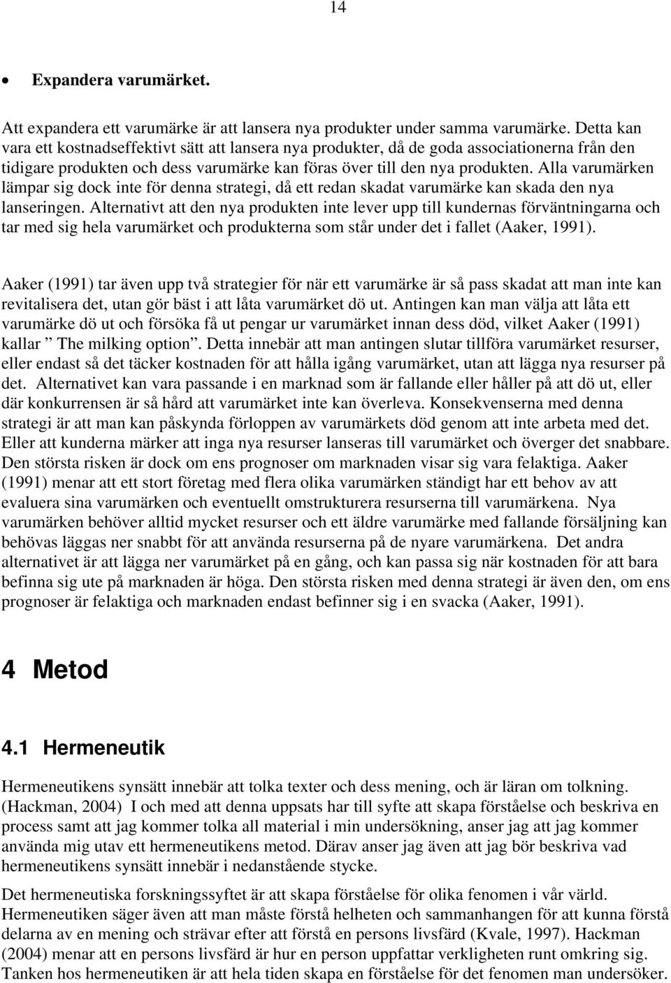Alla varumärken lämpar sig dock inte för denna strategi, då ett redan skadat varumärke kan skada den nya lanseringen.