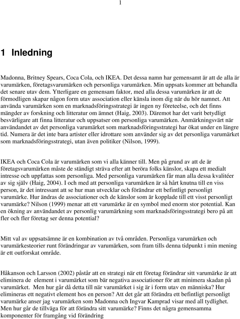 Ytterligare en gemensam faktor, med alla dessa varumärken är att de förmodligen skapar någon form utav association eller känsla inom dig när du hör namnet.