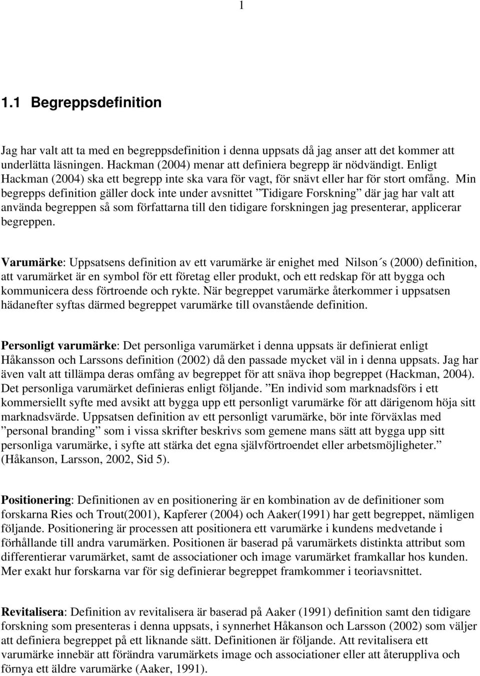 Min begrepps definition gäller dock inte under avsnittet Tidigare Forskning där jag har valt att använda begreppen så som författarna till den tidigare forskningen jag presenterar, applicerar