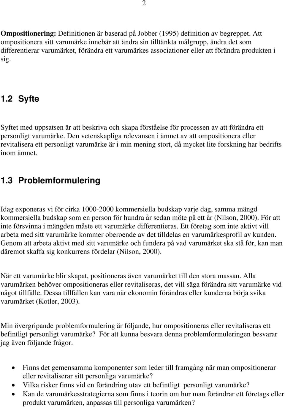 2 Syfte Syftet med uppsatsen är att beskriva och skapa förståelse för processen av att förändra ett personligt varumärke.