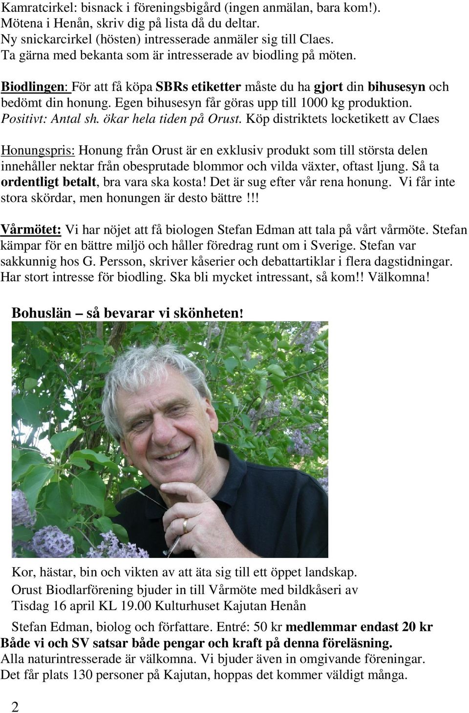 Egen bihusesyn får göras upp till 1000 kg produktion. Positivt: Antal sh. ökar hela tiden på Orust.