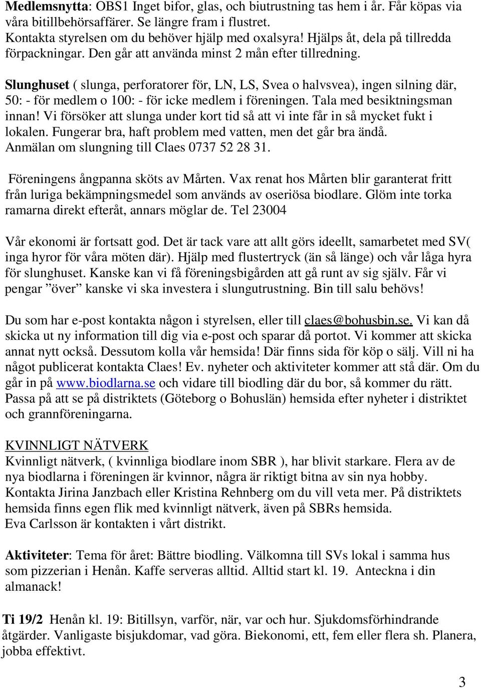 Slunghuset ( slunga, perforatorer för, LN, LS, Svea o halvsvea), ingen silning där, 50: - för medlem o 100: - för icke medlem i föreningen. Tala med besiktningsman innan!