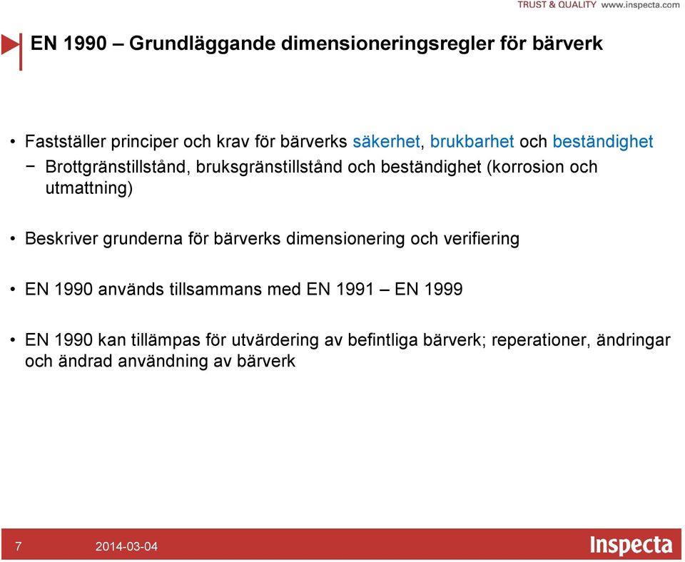 Beskriver grunderna för bärverks dimensionering och verifiering EN 1990 används tillsammans med EN 1991 EN 1999