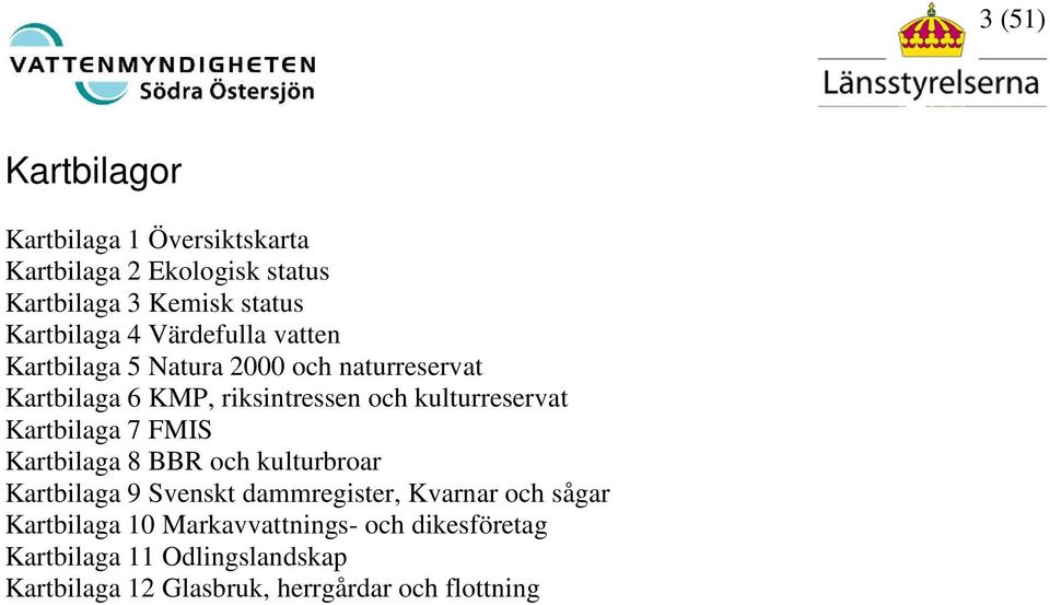 Kartbilaga 7 FMIS Kartbilaga 8 BBR och kulturbroar Kartbilaga 9 Svenskt dammregister, Kvarnar och sågar Kartbilaga