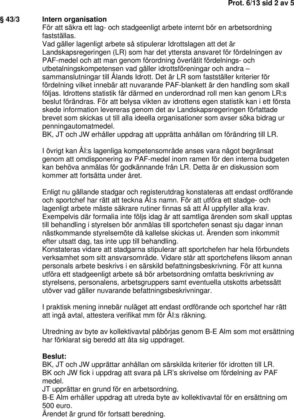 fördelnings- och utbetalningskompetensen vad gäller idrottsföreningar och andra sammanslutningar till Ålands Idrott.