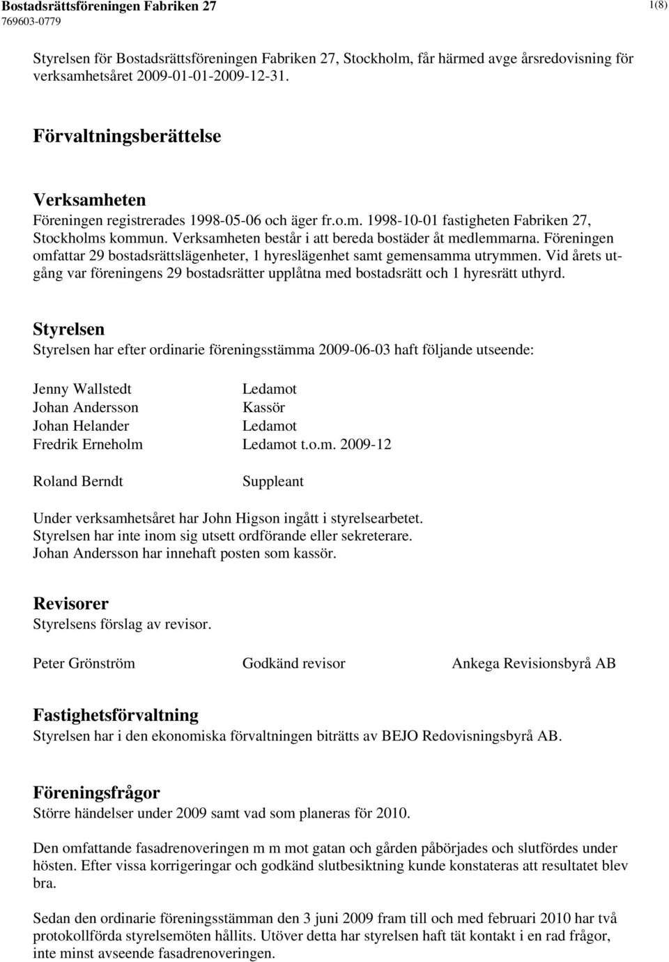 Verksamheten består i att bereda bostäder åt medlemmarna. Föreningen omfattar 29 bostadsrättslägenheter, 1 hyreslägenhet samt gemensamma utrymmen.