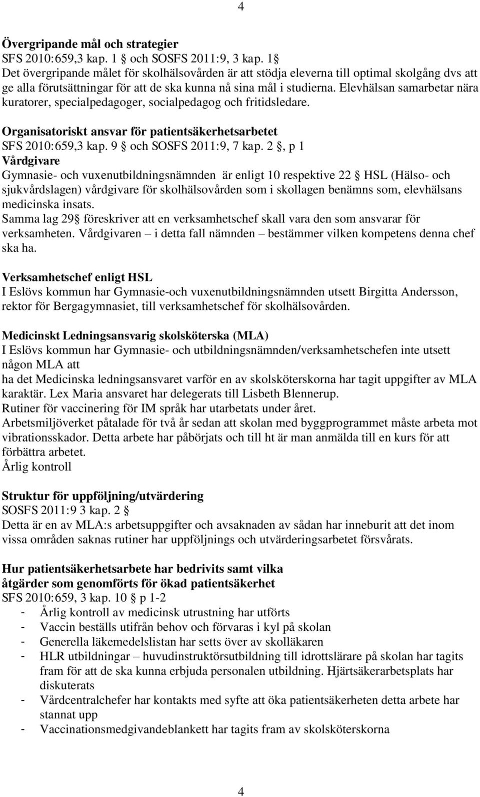 Elevhälsan samarbetar nära kuratorer, specialpedagoger, socialpedagog och fritidsledare. Organisatoriskt ansvar för patientsäkerhetsarbetet SFS 2010:659,3 kap. 9 och SOSFS 2011:9, 7 kap.