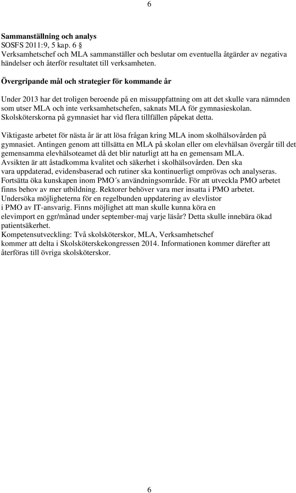 gymnasieskolan. Skolsköterskorna på gymnasiet har vid flera tillfällen påpekat detta. Viktigaste arbetet för nästa år är att lösa frågan kring MLA inom skolhälsovården på gymnasiet.