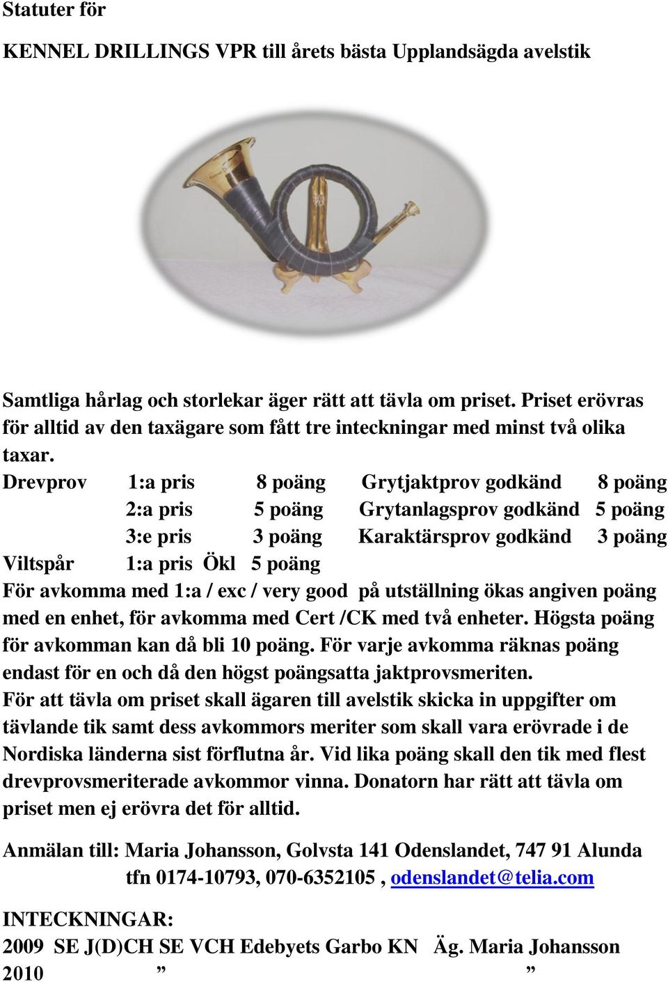 Drevprov 1:a pris 8 poäng Grytjaktprov godkänd 8 poäng 2:a pris 5 poäng Grytanlagsprov godkänd 5 poäng 3:e pris 3 poäng Karaktärsprov godkänd 3 poäng Viltspår 1:a pris Ökl 5 poäng För avkomma med 1:a