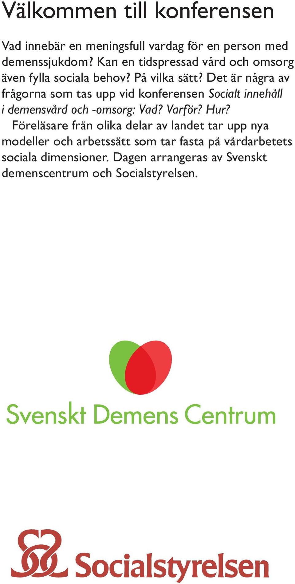 Det är några av frågorna som tas upp vid konferensen Socialt innehåll i demensvård och -omsorg: Vad? Varför? Hur?