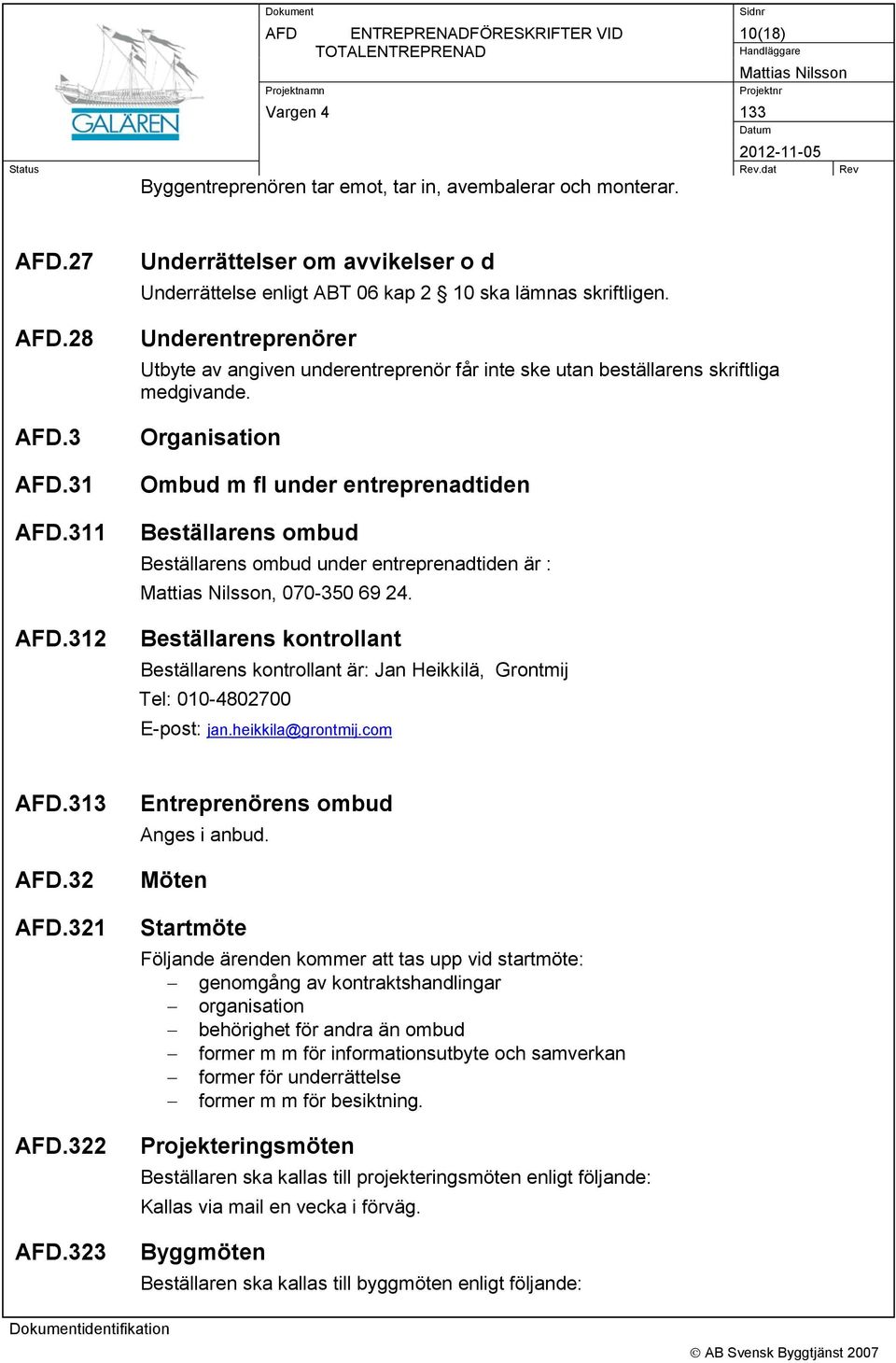 Underentreprenörer Utbyte av angiven underentreprenör får inte ske utan beställarens skriftliga medgivande.
