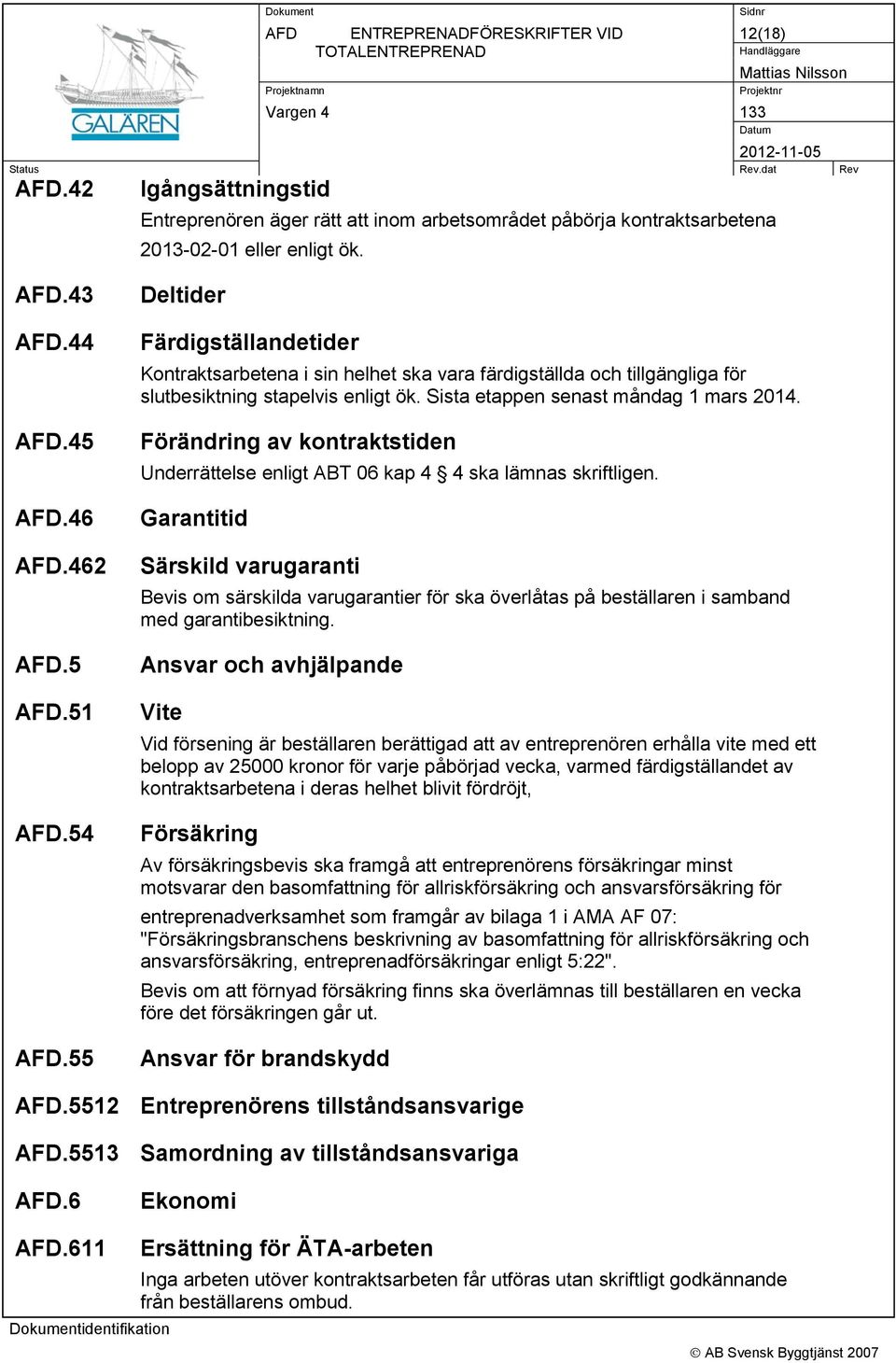 Förändring av kontraktstiden Underrättelse enligt ABT 06 kap 4 4 ska lämnas skriftligen.