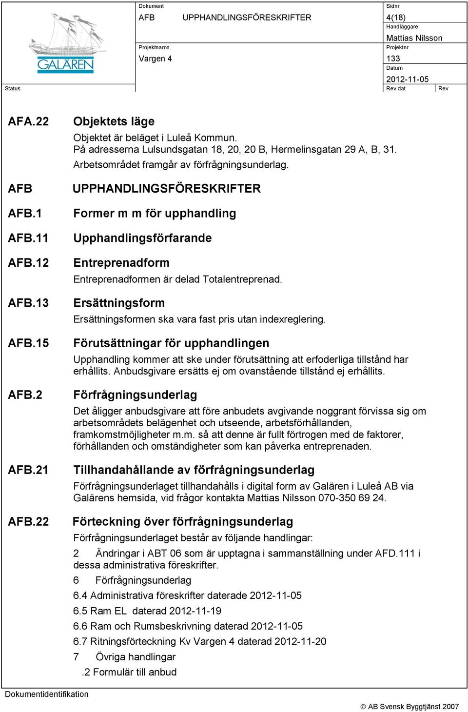 UPPHANDLINGSFÖRESKRIFTER Former m m för upphandling Upphandlingsförfarande Entreprenadform Entreprenadformen är delad Totalentreprenad.