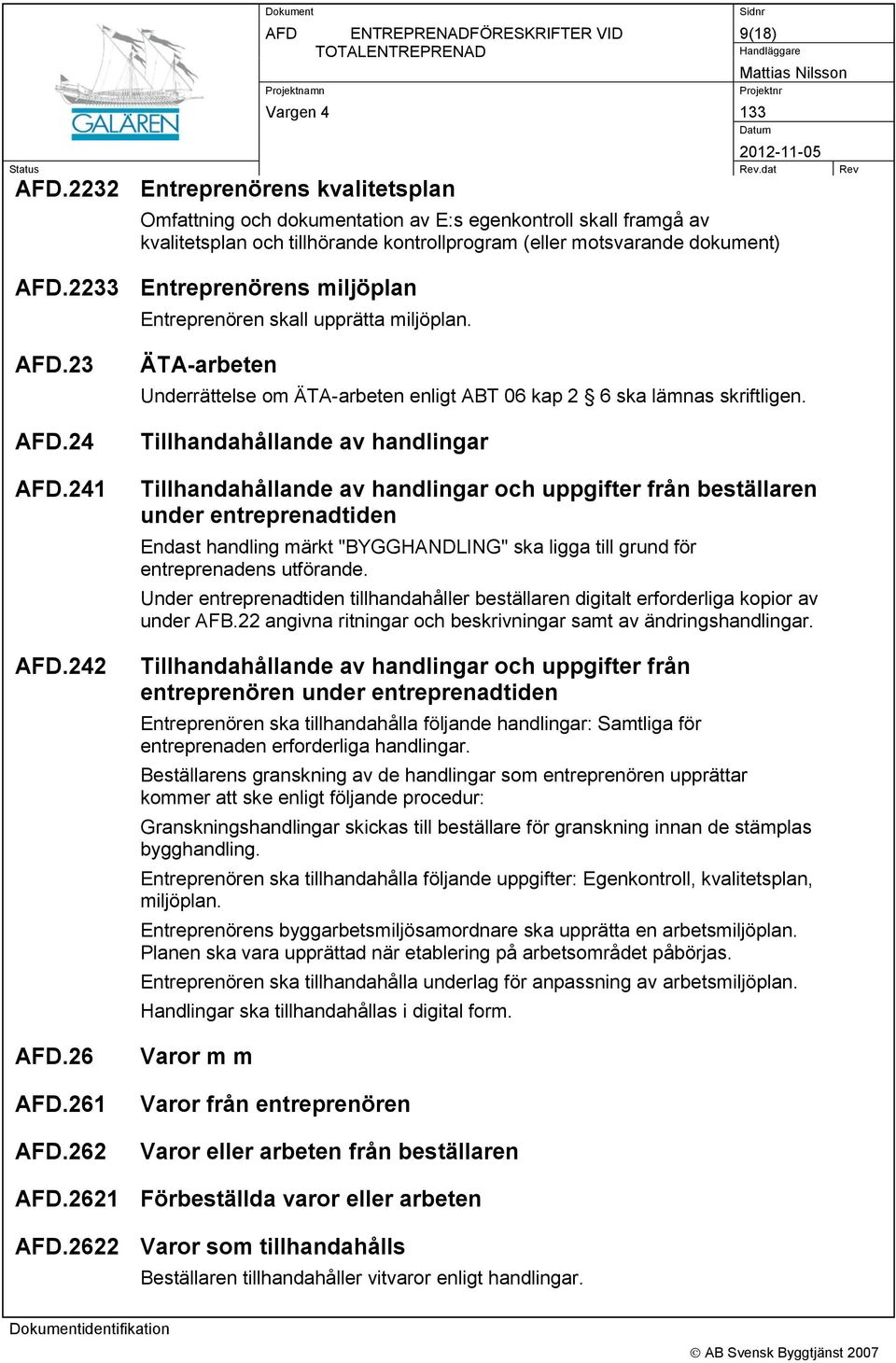 2233 Entreprenörens miljöplan Entreprenören skall upprätta miljöplan..23.24.241.242.26.261.262 ÄTA-arbeten Underrättelse om ÄTA-arbeten enligt ABT 06 kap 2 6 ska lämnas skriftligen.