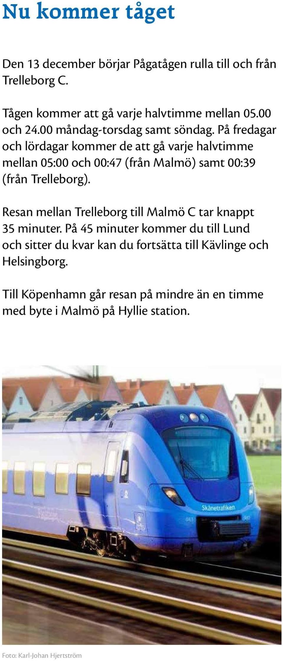 På fredagar och lördagar kommer de att gå varje halvtimme mellan 05:00 och 00:47 (från Malmö) samt 00:39 (från Trelleborg).