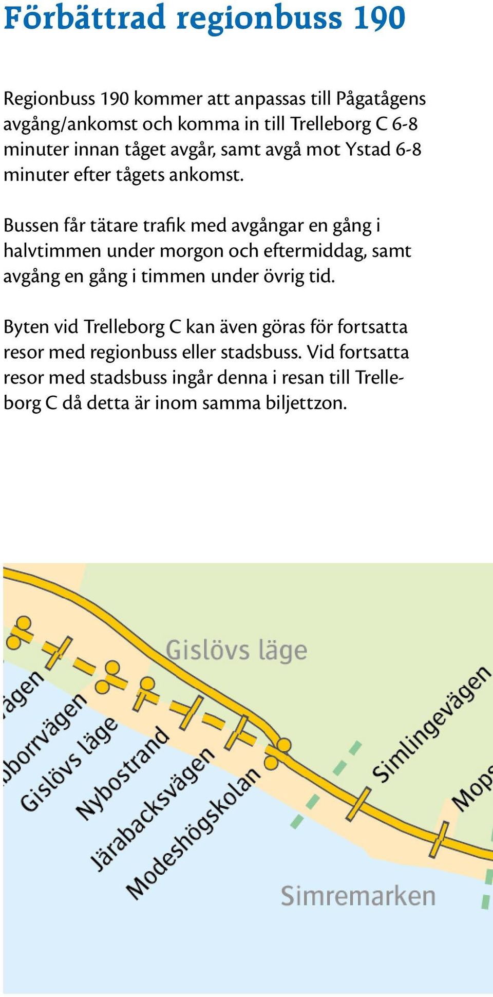 Bussen får tätare trafik med avgångar en gång i halvtimmen under morgon och eftermiddag, samt avgång en gång i timmen under övrig tid.