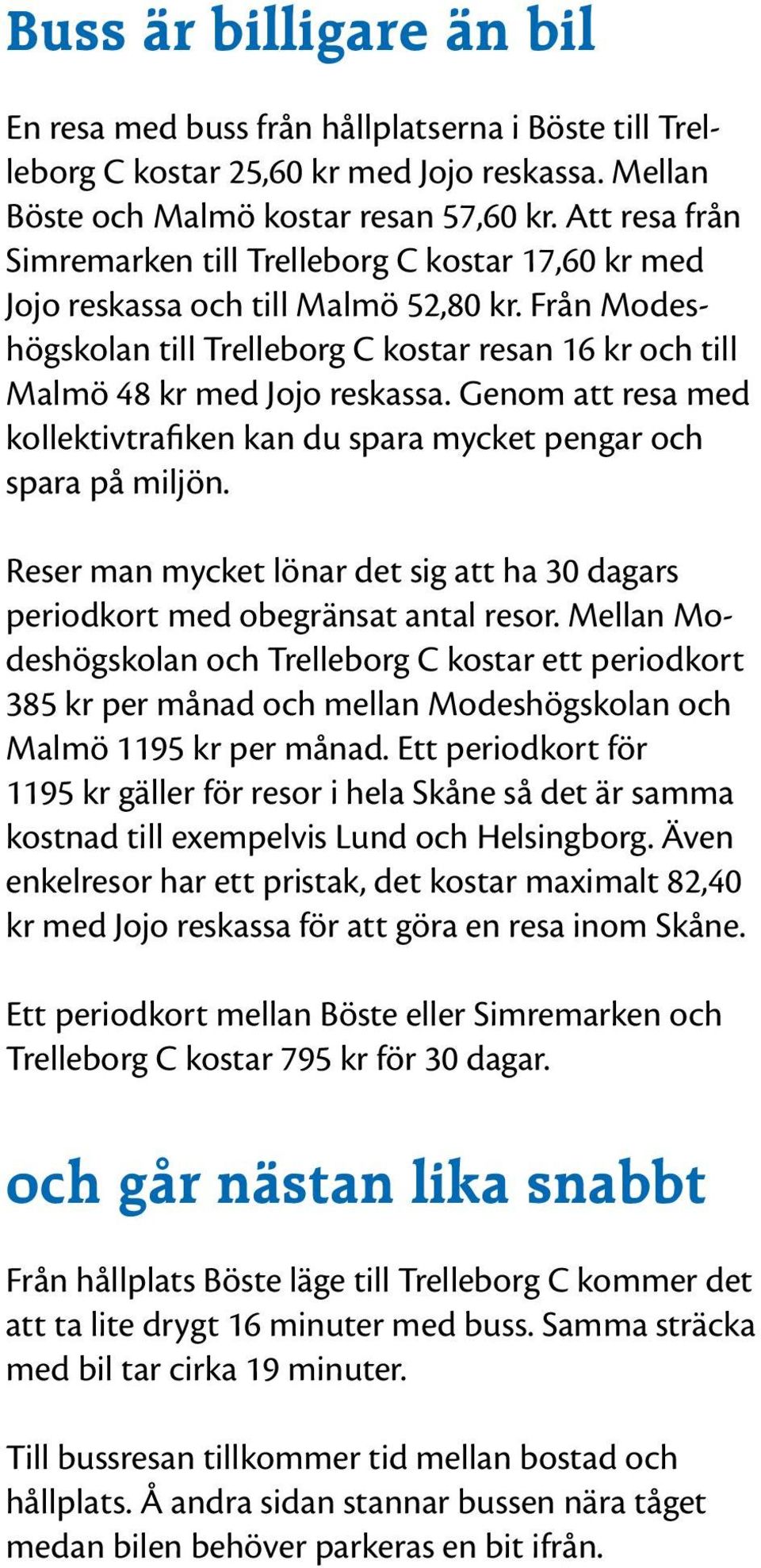 Genom att resa med kollektivtrafiken kan du spara mycket pengar och spara på miljön. Reser man mycket lönar det sig att ha 30 dagars periodkort med obegränsat antal resor.