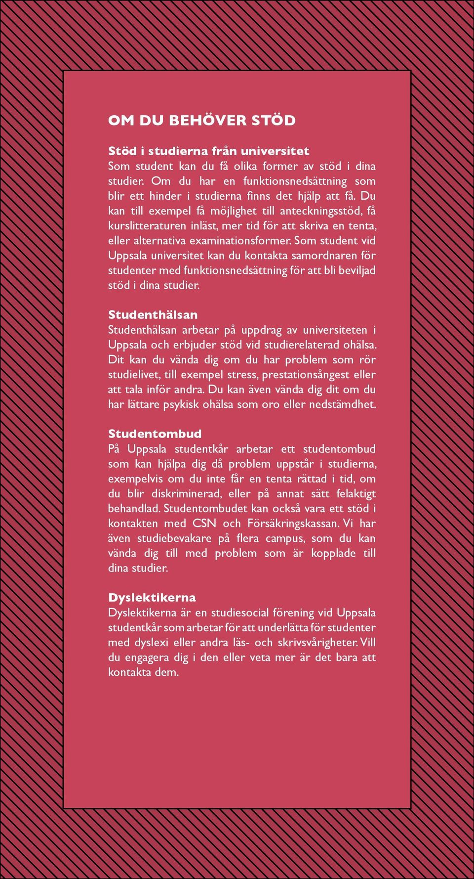 Du kan till exempel få möjlighet till anteckningsstöd, få kurslitteraturen inläst, mer tid för att skriva en tenta, eller alternativa examinationsformer.