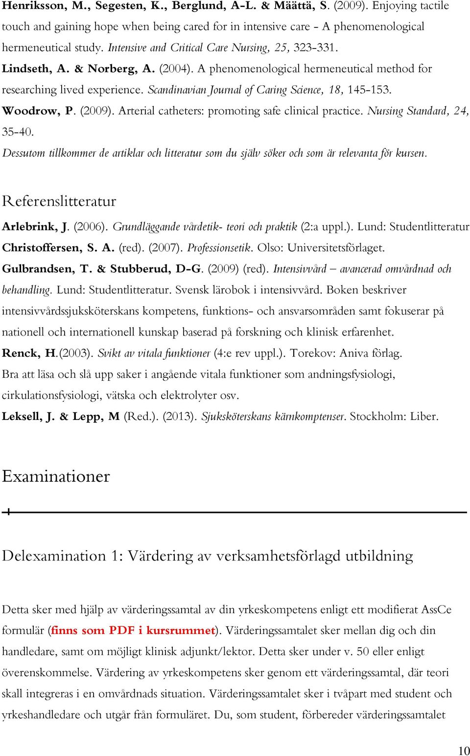 Scandinavian Journal of Caring Science, 18, 145-153. Woodrow, P. (2009). Arterial catheters: promoting safe clinical practice. Nursing Standard, 24, 35-40.