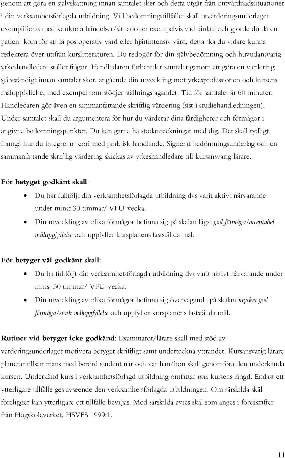 hjärtintensiv vård, detta ska du vidare kunna reflektera över utifrån kurslitteraturen. Du redogör för din självbedömning och huvudansvarig yrkeshandledare ställer frågor.