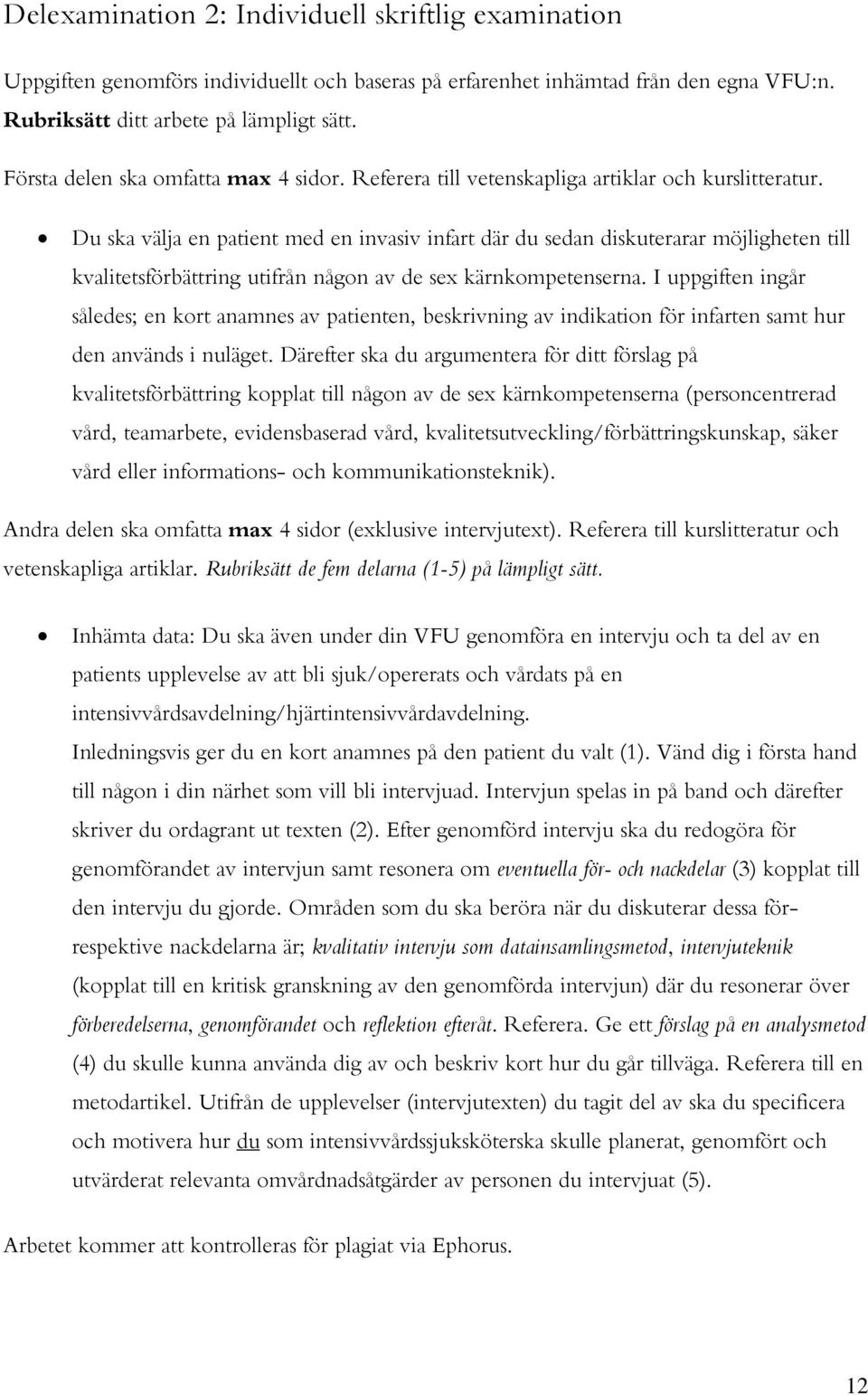 Du ska välja en patient med en invasiv infart där du sedan diskuterarar möjligheten till kvalitetsförbättring utifrån någon av de sex kärnkompetenserna.
