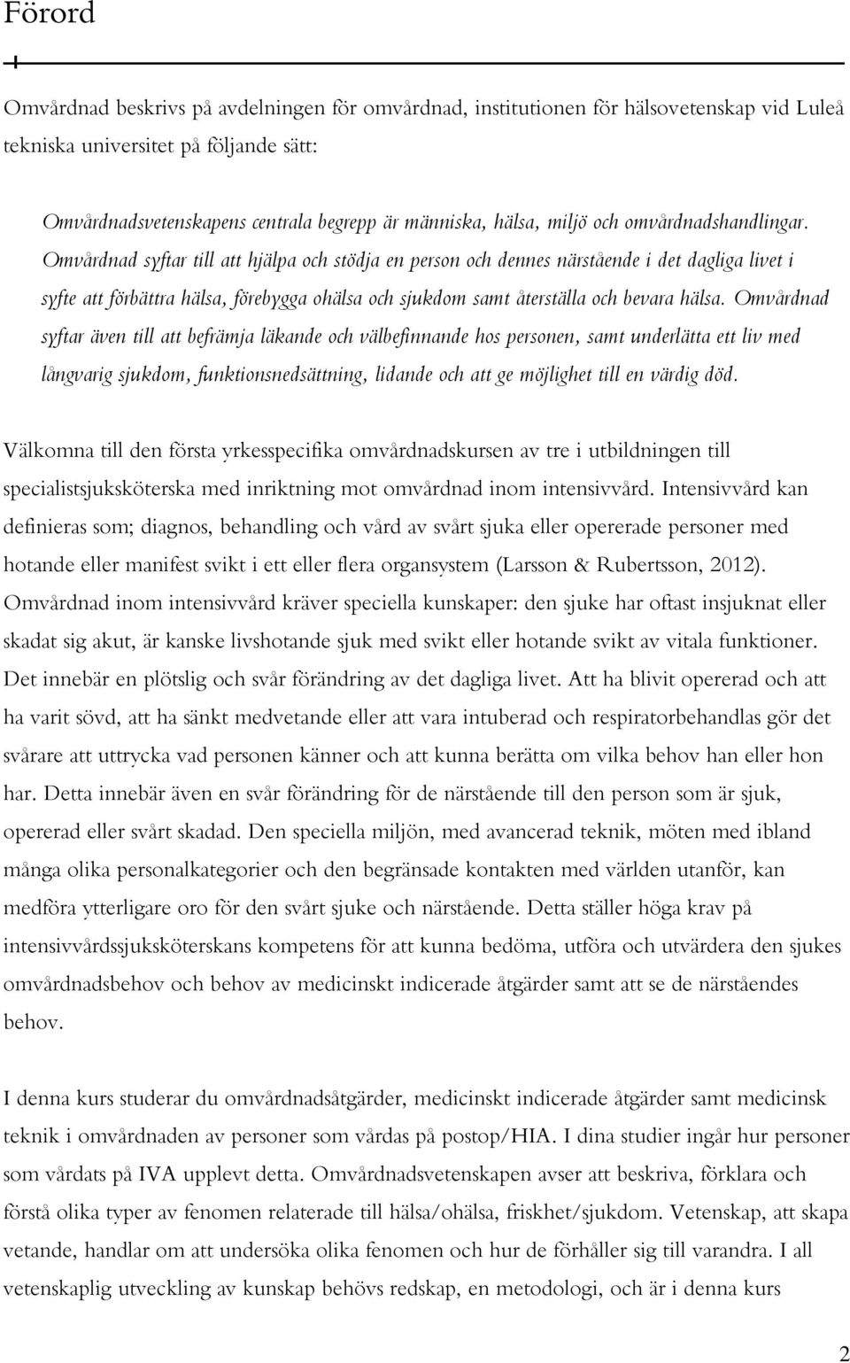 Omvårdnad syftar till att hjälpa och stödja en person och dennes närstående i det dagliga livet i syfte att förbättra hälsa, förebygga ohälsa och sjukdom samt återställa och bevara hälsa.