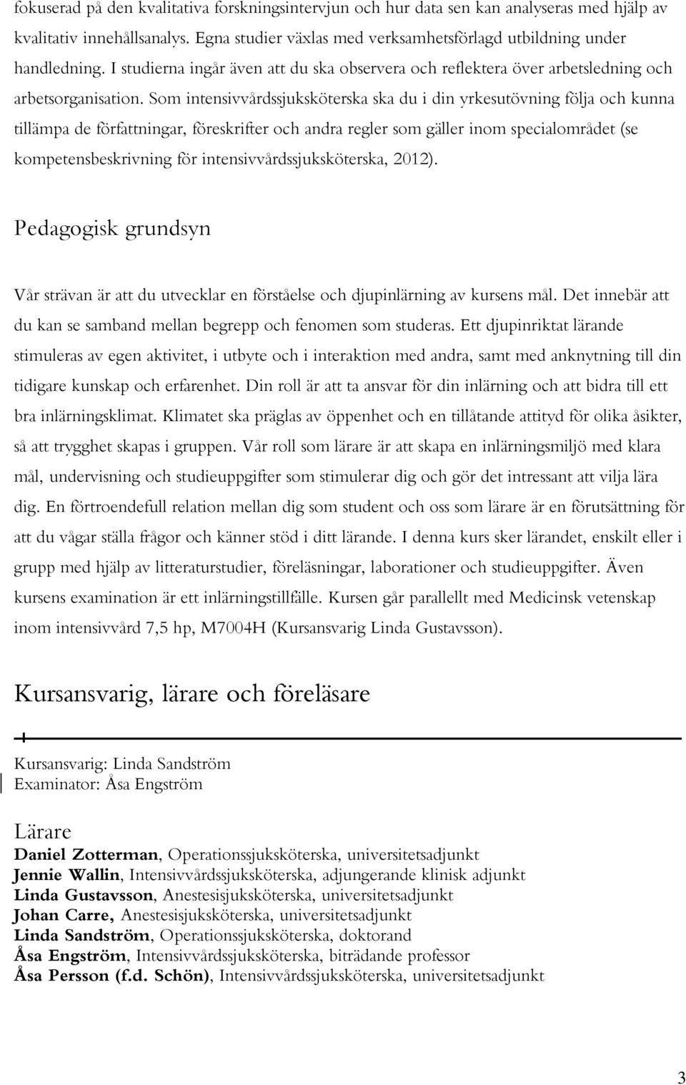 Som intensivvårdssjuksköterska ska du i din yrkesutövning följa och kunna tillämpa de författningar, föreskrifter och andra regler som gäller inom specialområdet (se kompetensbeskrivning för