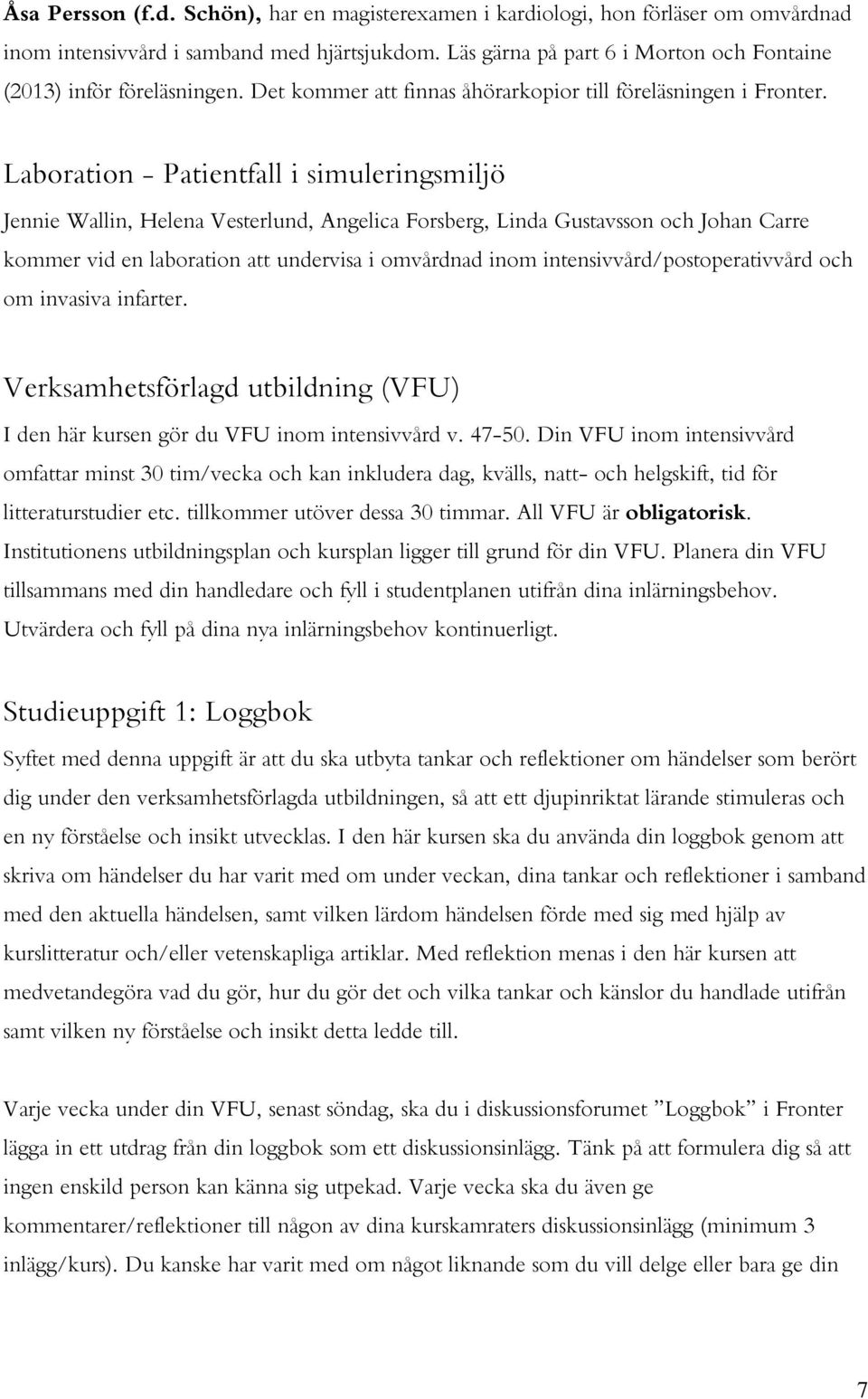 Laboration - Patientfall i simuleringsmiljö Jennie Wallin, Helena Vesterlund, Angelica Forsberg, Linda Gustavsson och Johan Carre kommer vid en laboration att undervisa i omvårdnad inom
