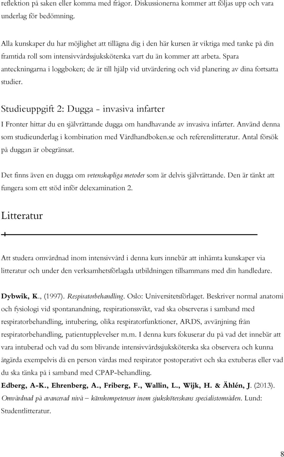 Spara anteckningarna i loggboken; de är till hjälp vid utvärdering och vid planering av dina fortsatta studier.