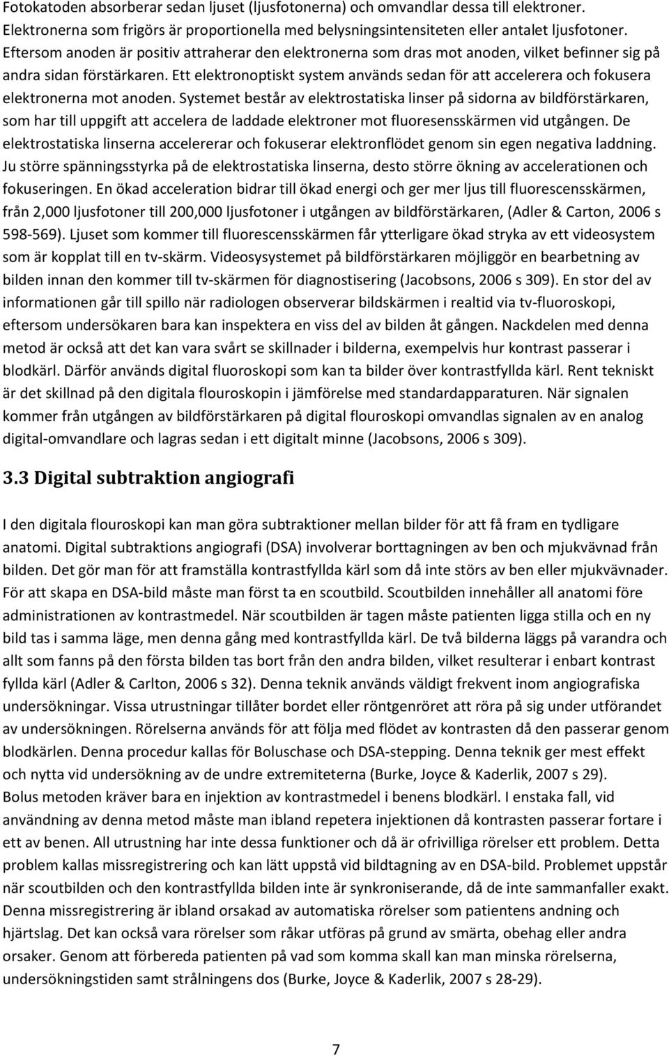 Ett elektronoptiskt system används sedan för att accelerera och fokusera elektronerna mot anoden.