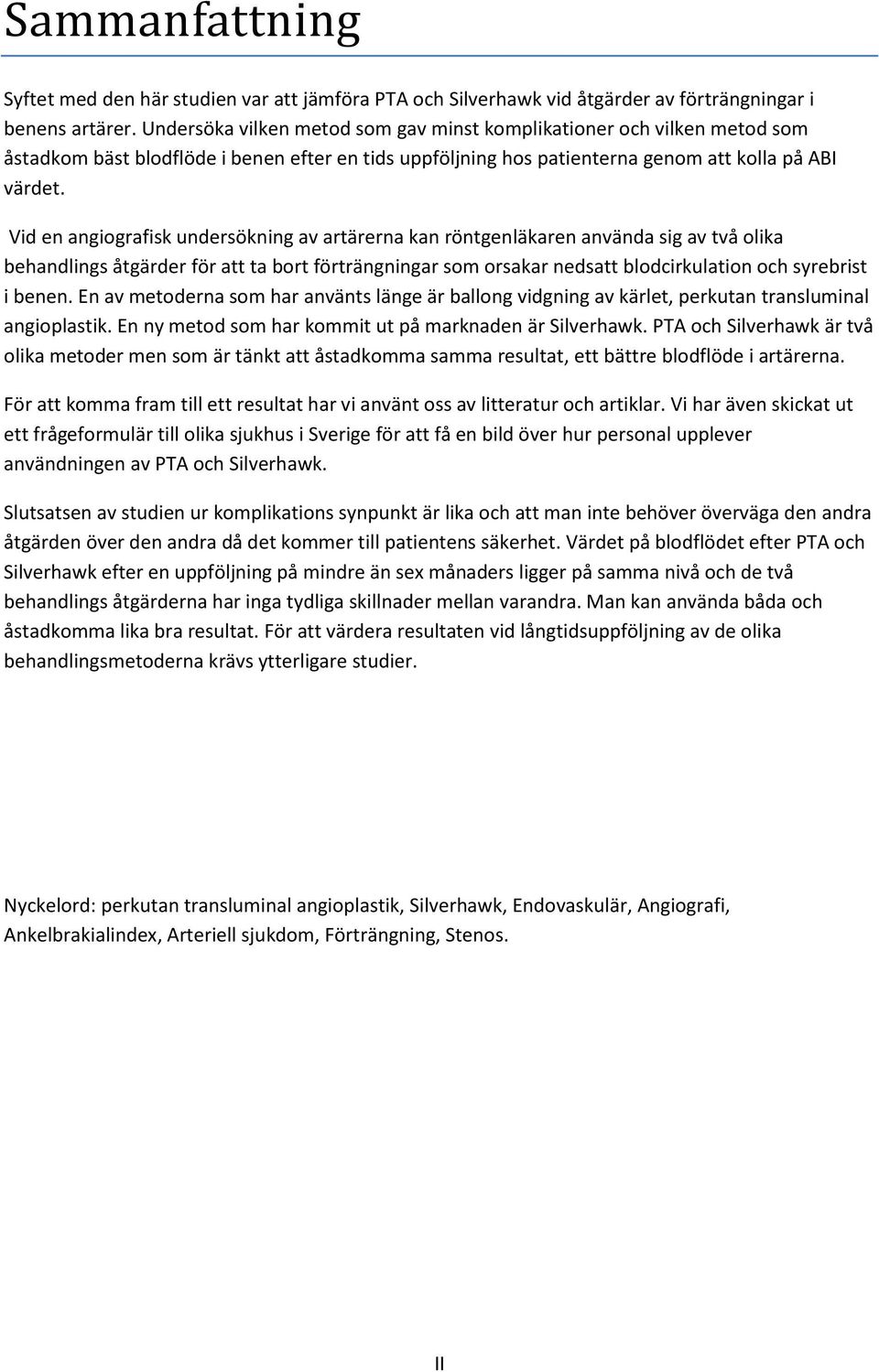 Vid en angiografisk undersökning av artärerna kan röntgenläkaren använda sig av två olika behandlings åtgärder för att ta bort förträngningar som orsakar nedsatt blodcirkulation och syrebrist i benen.