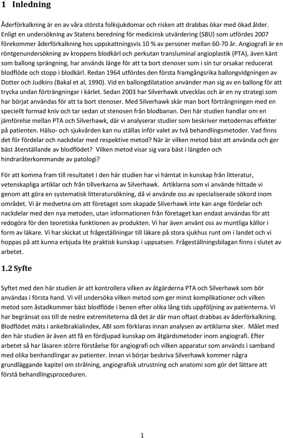 Angiografi är en röntgenundersökning av kroppens blodkärl och perkutan transluminal angioplastik (PTA), även känt som ballong sprängning, har används länge för att ta bort stenoser som i sin tur