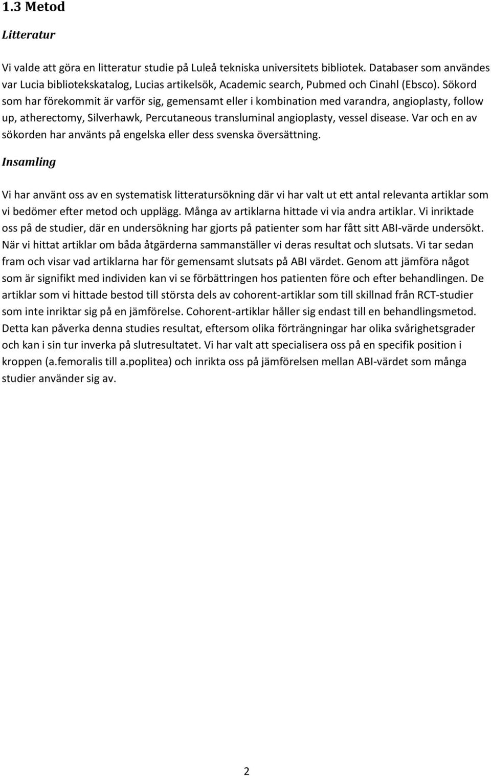Sökord som har förekommit är varför sig, gemensamt eller i kombination med varandra, angioplasty, follow up, atherectomy, Silverhawk, Percutaneous transluminal angioplasty, vessel disease.