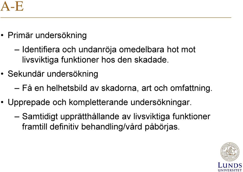 Sekundär undersökning Få en helhetsbild av skadorna, art och omfattning.