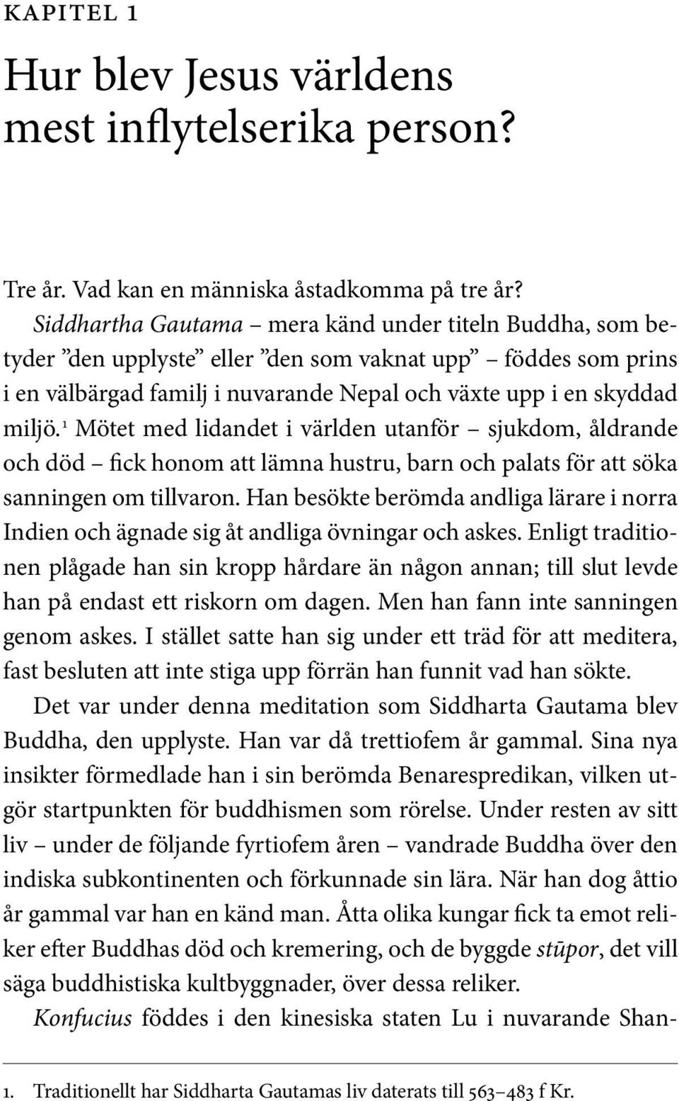 1 Mötet med lidandet i världen utanför sjukdom, åldrande och död fick honom att lämna hustru, barn och palats för att söka sanningen om tillvaron.