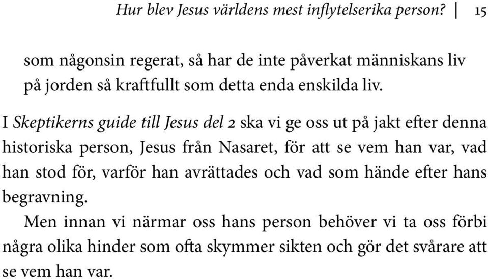 I Skeptikerns guide till Jesus del 2 ska vi ge oss ut på jakt efter denna historiska person, Jesus från Nasaret, för att se vem han