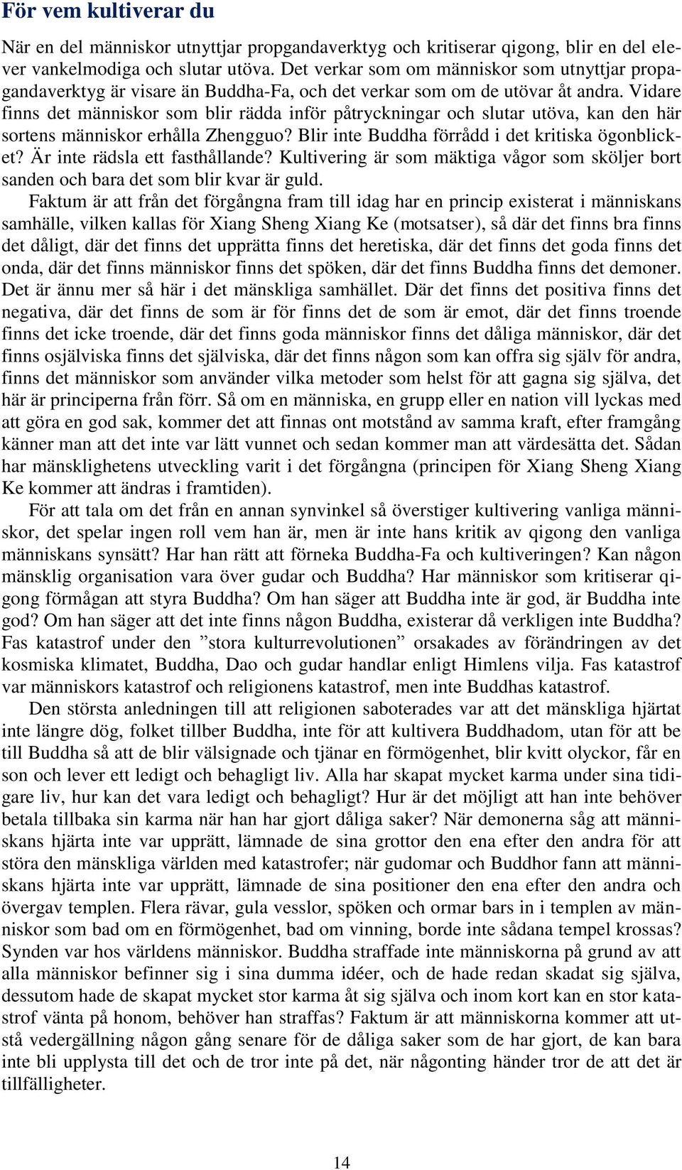 Vidare finns det människor som blir rädda inför påtryckningar och slutar utöva, kan den här sortens människor erhålla Zhengguo? Blir inte Buddha förrådd i det kritiska ögonblicket?
