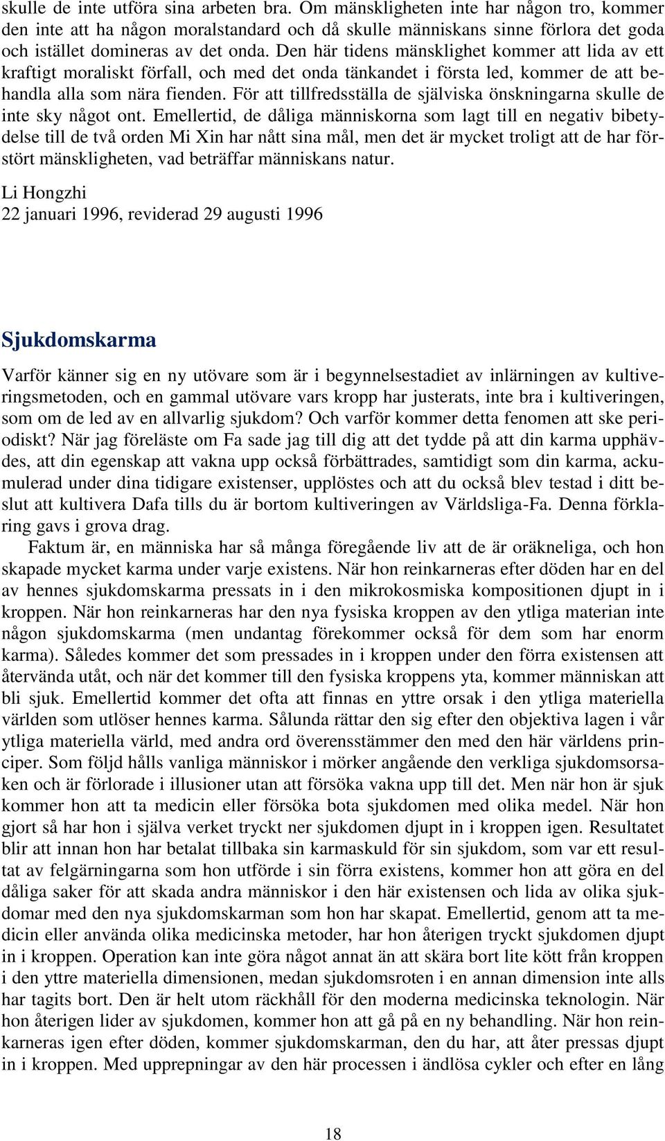 Den här tidens mänsklighet kommer att lida av ett kraftigt moraliskt förfall, och med det onda tänkandet i första led, kommer de att behandla alla som nära fienden.
