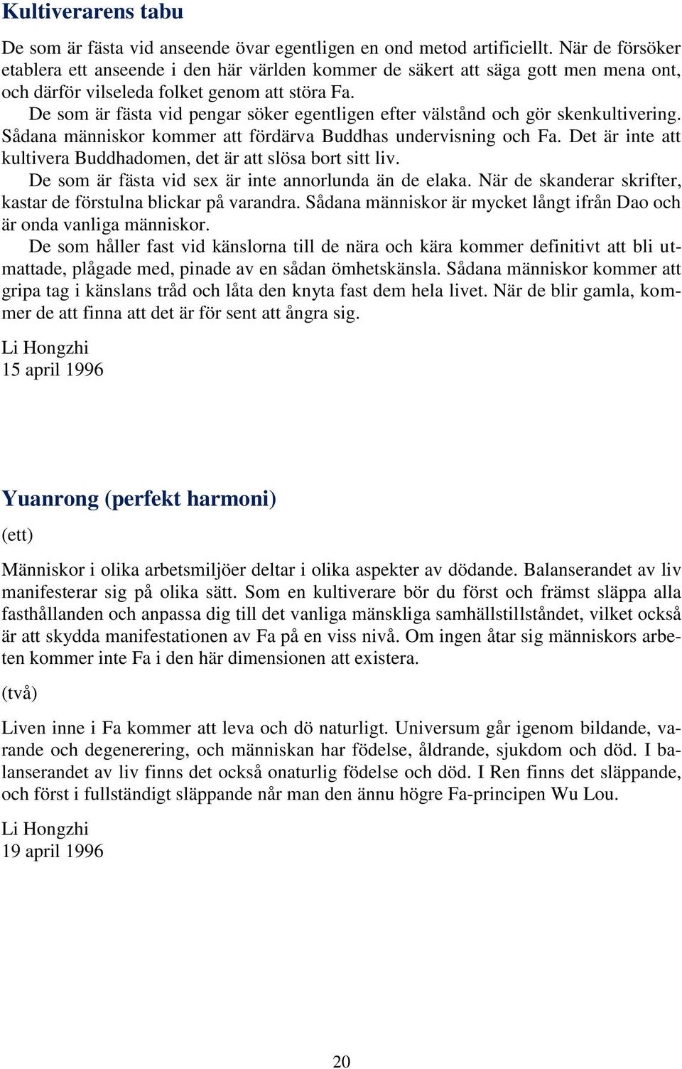 De som är fästa vid pengar söker egentligen efter välstånd och gör skenkultivering. Sådana människor kommer att fördärva Buddhas undervisning och Fa.