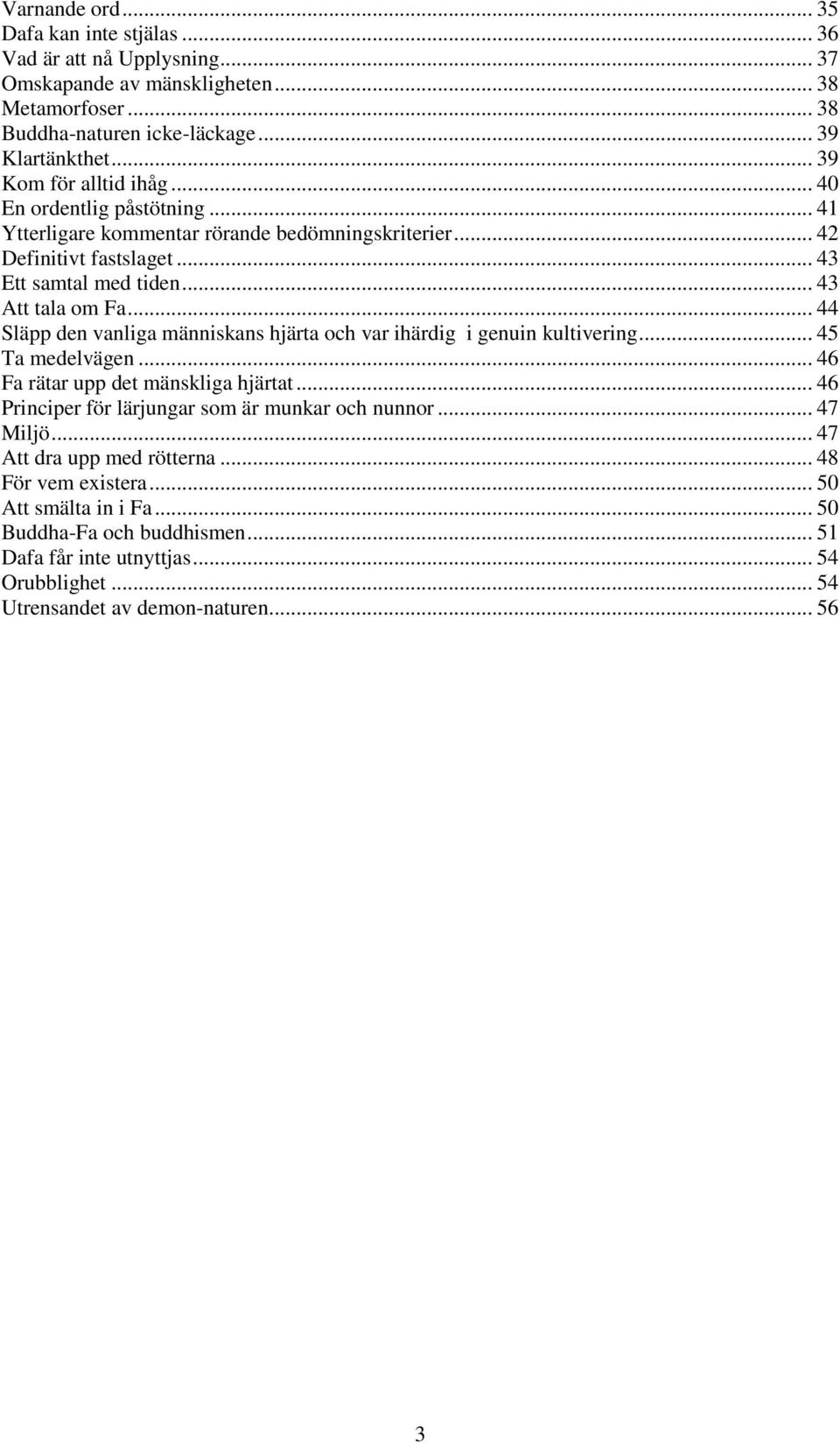 .. 44 Släpp den vanliga människans hjärta och var ihärdig i genuin kultivering... 45 Ta medelvägen... 46 Fa rätar upp det mänskliga hjärtat... 46 Principer för lärjungar som är munkar och nunnor.