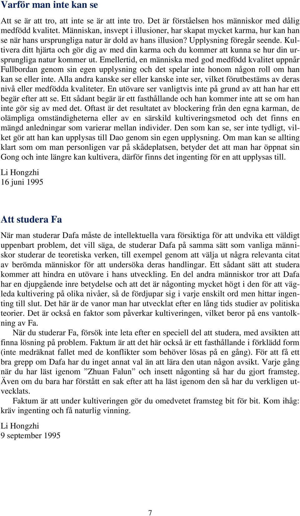 Kultivera ditt hjärta och gör dig av med din karma och du kommer att kunna se hur din ursprungliga natur kommer ut.