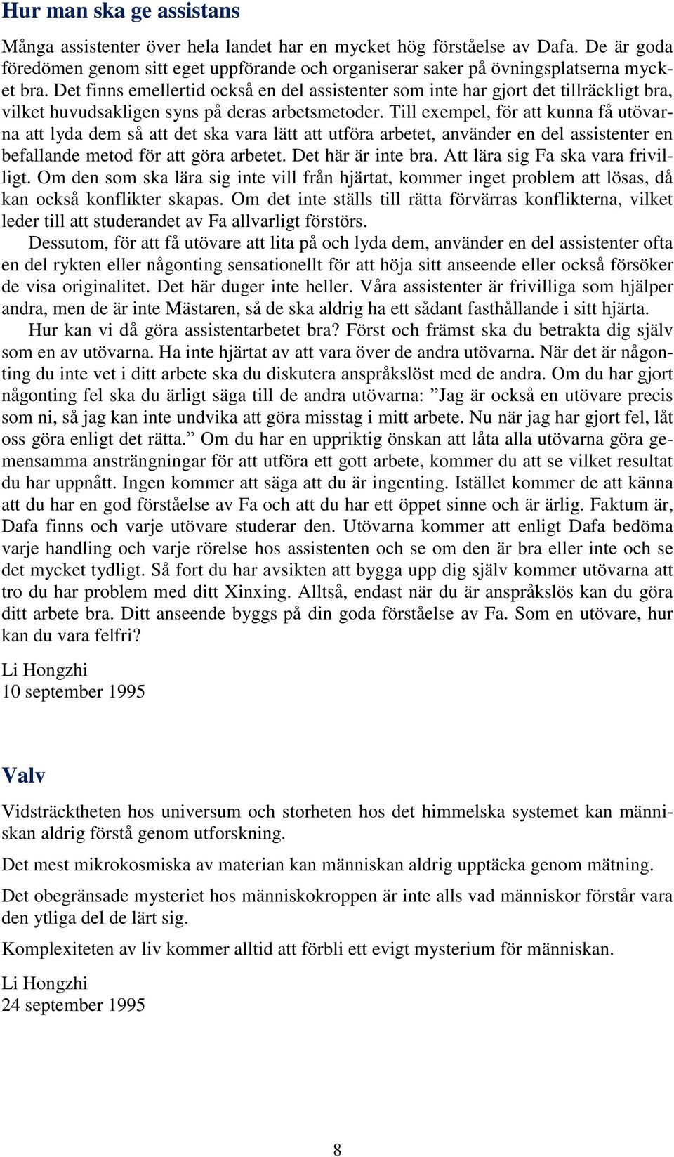 Till exempel, för att kunna få utövarna att lyda dem så att det ska vara lätt att utföra arbetet, använder en del assistenter en befallande metod för att göra arbetet. Det här är inte bra.