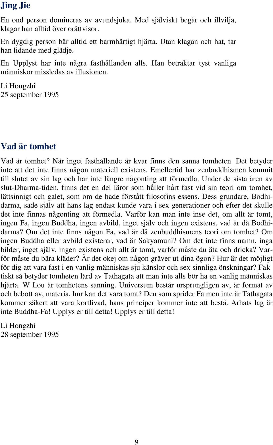 25 september 1995 Vad är tomhet Vad är tomhet? När inget fasthållande är kvar finns den sanna tomheten. Det betyder inte att det inte finns någon materiell existens.