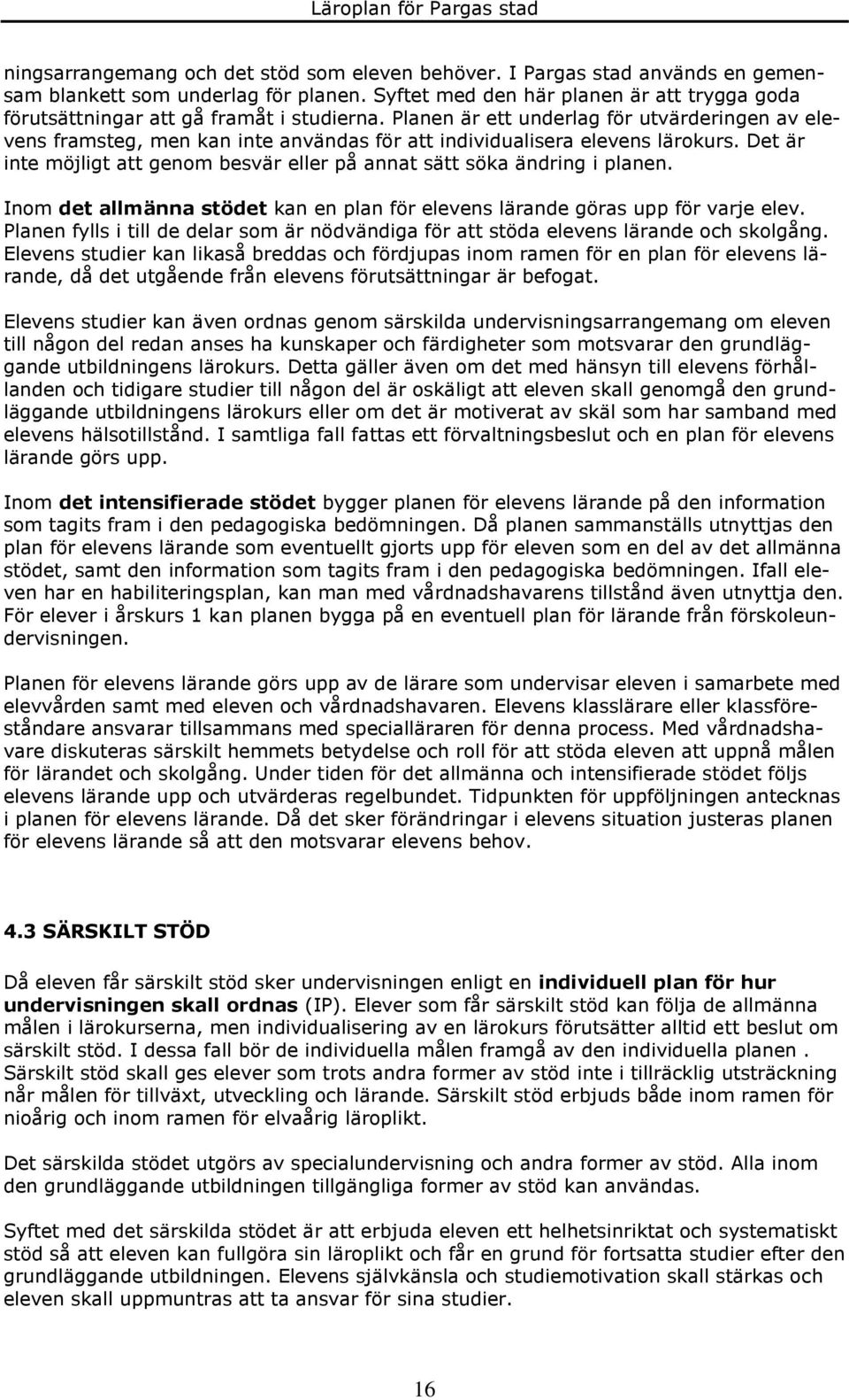 Planen är ett underlag för utvärderingen av elevens framsteg, men kan inte användas för att individualisera elevens lärokurs.