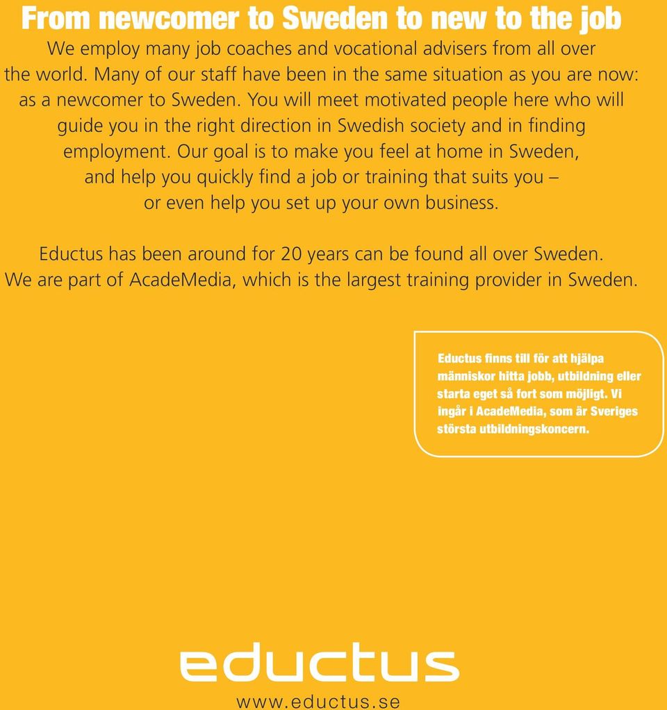 You will meet motivated people here who will guide you in the right direction in Swedish society and in finding employment.