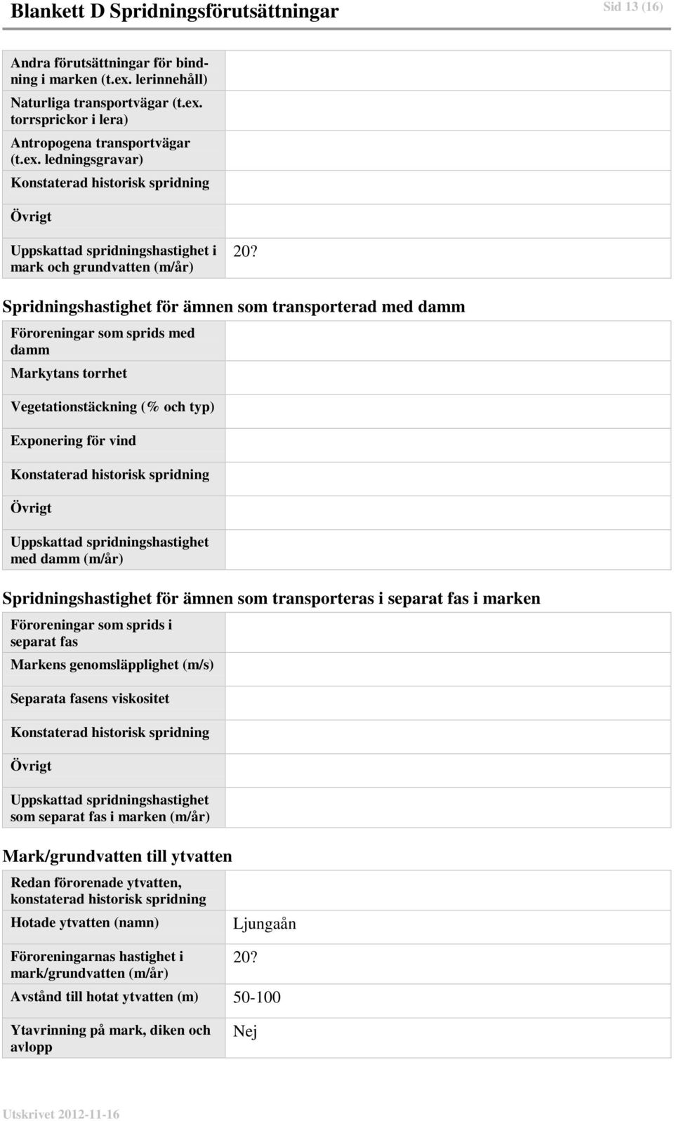 Spridningshastighet för ämnen som transporterad med damm Föroreningar som sprids med damm ytans torrhet Vegetationstäckning (% och typ) Exponering för vind Konstaterad historisk spridning Uppskattad