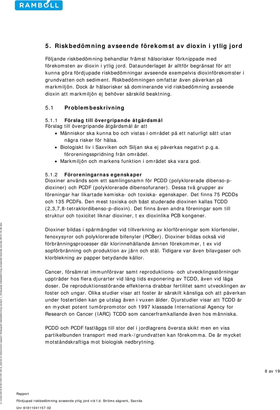 Riskbedömningen omfattar även påverkan på markmiljön. Dock är hälsorisker så dominerande vid riskbedömning avseende dioxin att markmiljön ej behöver särskild beaktning. 5.1 