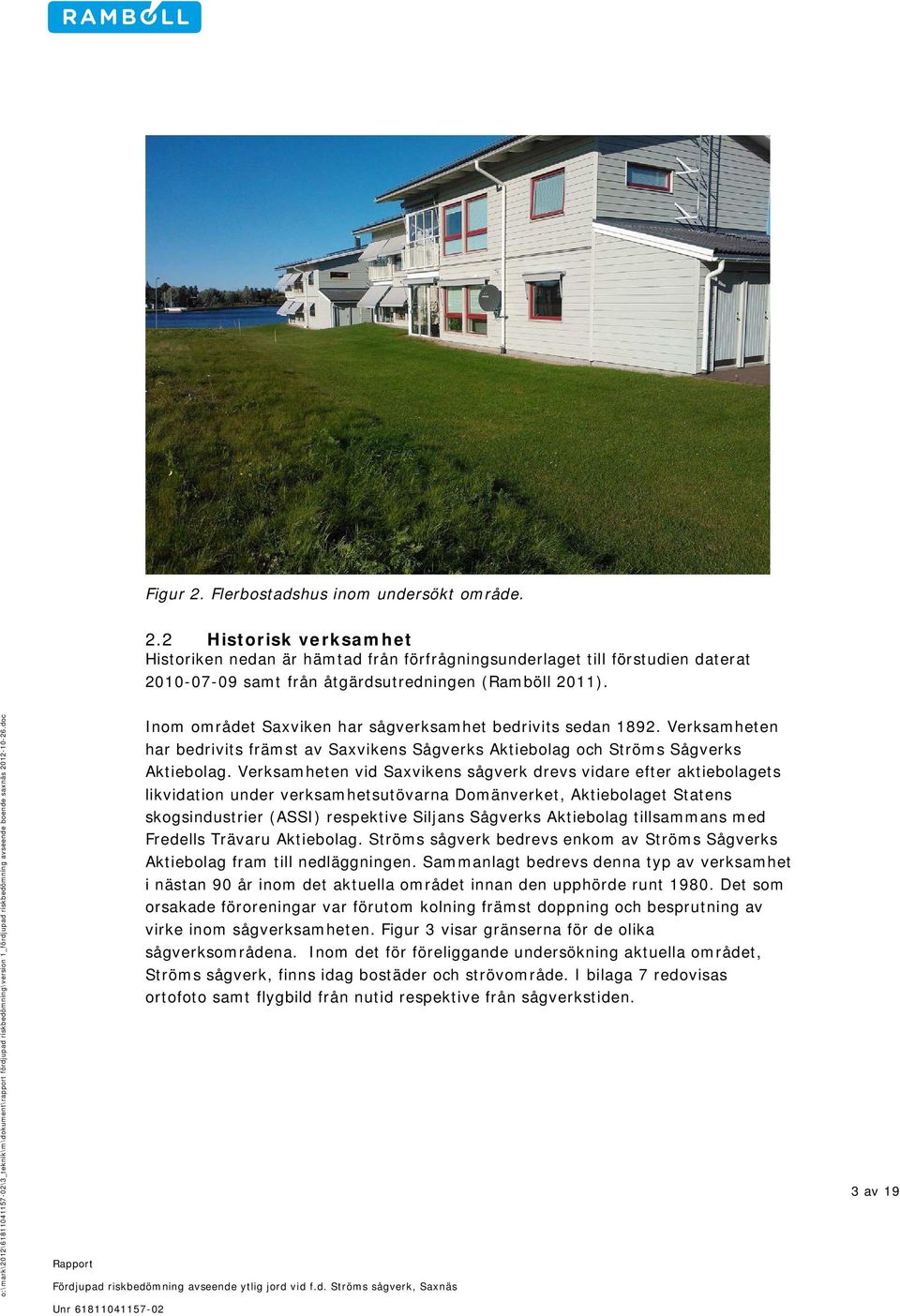 doc Rapport Fördjupad riskbedömning avseende ytlig jord vid f.d. Ströms sågverk, Saxnäs Unr 61811041157-02 Inom området Saxviken har sågverksamhet bedrivits sedan 1892.