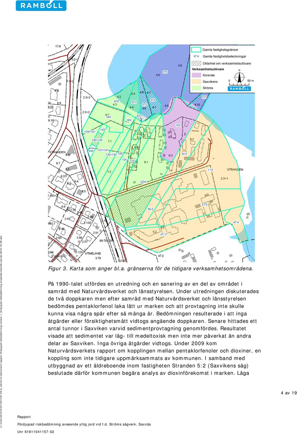 På 1990-talet utfördes en utredning och en sanering av en del av området i samråd med Naturvårdsverket och länsstyrelsen.