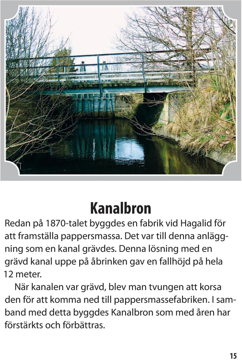 Denna lösning med en grävd kanal uppe på åbrinken gav en fallhöjd på hela 12 meter.